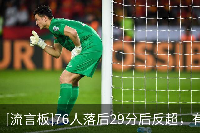 [流言板]76人落后29分后反超，有望创詹姆斯最大逆转纪录